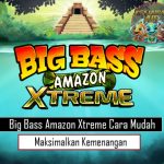 Big Bass Amazon Xtreme Cara Mudah Maksimalkan Kemenangan