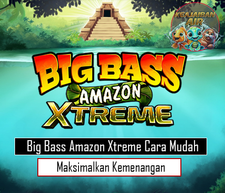 Big Bass Amazon Xtreme Cara Mudah Maksimalkan Kemenangan