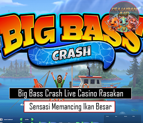 Big Bass Crash Live Casino Rasakan Sensasi Memancing Ikan Besar