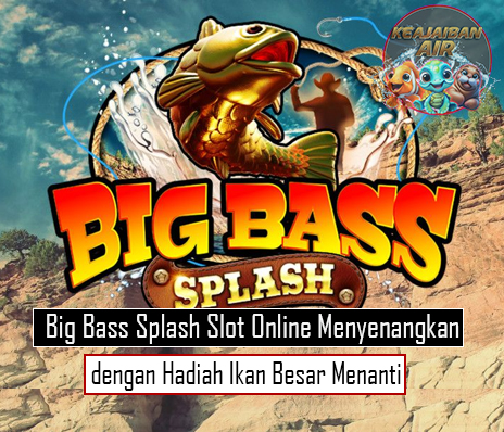 Big Bass Splash Slot Online Menyenangkan dengan Hadiah Ikan Besar Menanti