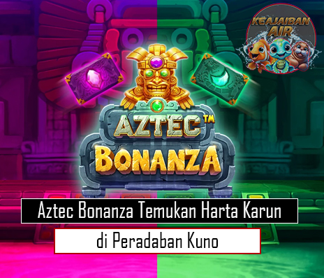 Aztec Bonanza Temukan Harta Karun di Peradaban Kuno