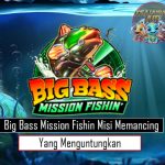 Big Bass Mission Fishin Misi Memancing yang Menguntungkan