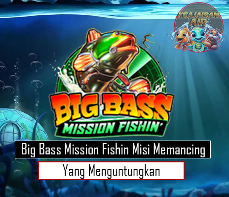 Big Bass Mission Fishin Misi Memancing yang Menguntungkan