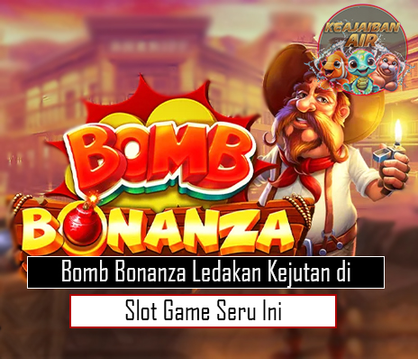 Bomb Bonanza: Ledakan Kejutan di Slot Game Seru Ini