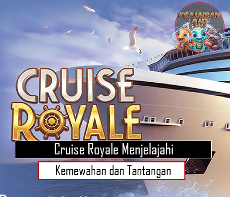 Cruise Royale Menjelajahi Kemewahan dan Tantangan