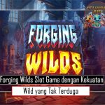 Forging Wilds Slot Game dengan Kekuatan Wild yang Tak Terduga