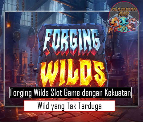 Forging Wilds Slot Game dengan Kekuatan Wild yang Tak Terduga