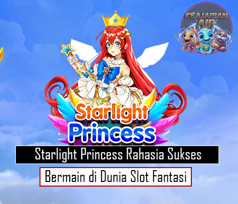 Starlight Princess Rahasia Sukses Bermain di Dunia Slot Fantasi