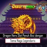 Dragon Hero Slot Penuh Aksi dengan Tema Naga Legendaris