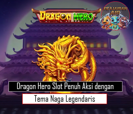 Dragon Hero Slot Penuh Aksi dengan Tema Naga Legendaris