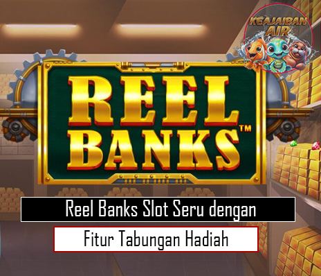 Reel Banks Slot Seru dengan Fitur Tabungan Hadiah