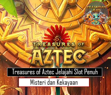 Treasures of Aztec Jelajahi Slot Penuh Misteri dan Kekayaan