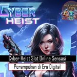 Cyber Heist Slot Online Sensasi Perampokan di Era Digital