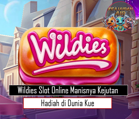 Wildies Slot Online Manisnya Kejutan Hadiah di Dunia Kue