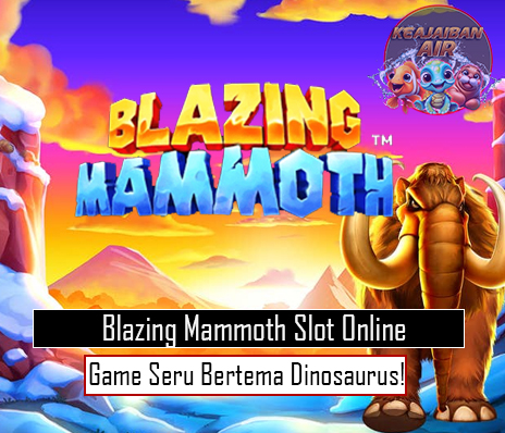 Blazing Mammoth Slot Online, Game Seru Bertema Dinosaurus