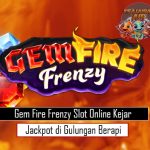 Gem Fire Frenzy Slot Online Kejar Jackpot di Gulungan Berapi