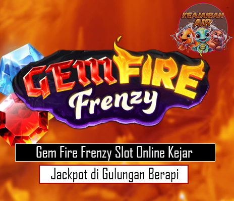 Gem Fire Frenzy Slot Online Kejar Jackpot di Gulungan Berapi