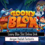 Loony Blox Slot Online Unik dengan Hadiah Fantastis