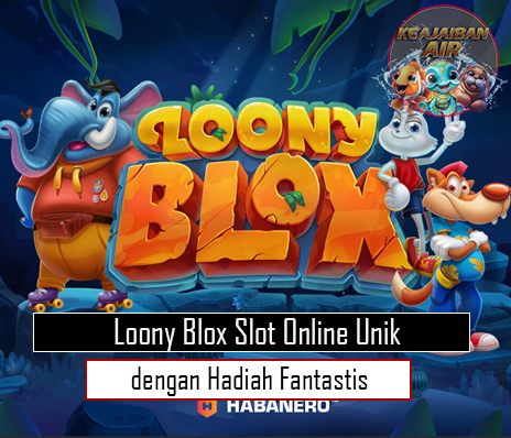 Loony Blox Slot Online Unik dengan Hadiah Fantastis