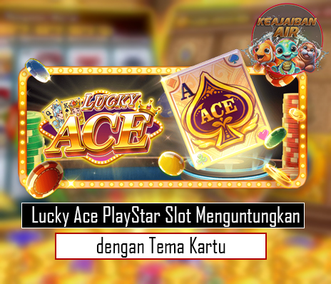 Lucky Ace PlayStar Slot Menguntungkan dengan Tema Kartu