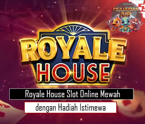 Royale House Slot Online Mewah dengan Hadiah Istimewa