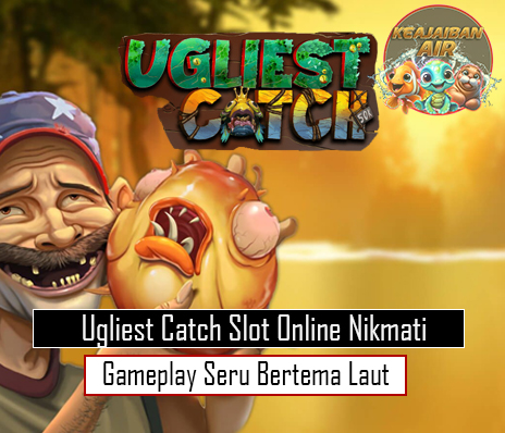 Ugliest Catch Slot Online Nikmati Gameplay Seru Bertema Laut